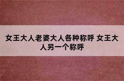 女王大人老婆大人各种称呼 女王大人另一个称呼